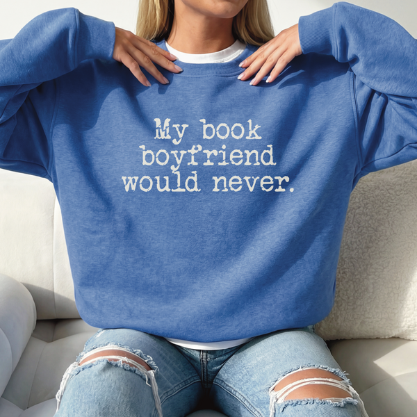 “My Book Boyfriend Would Never.” Wholesale Crewneck Sweatshirt